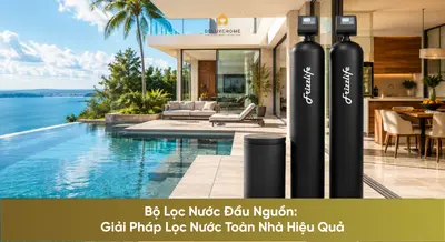 Bộ Lọc Nước Đầu Nguồn: Giải Pháp Lọc Nước Toàn Nhà Hiệu Quả