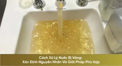 Cách Xử Lý Nước Bị Vàng: Xác Định Nguyên Nhân Và Giải Pháp Phù Hợp