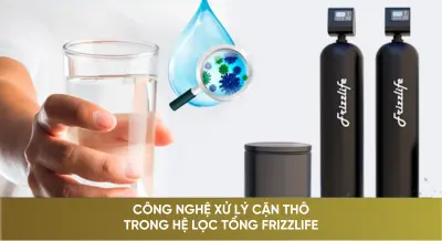 Công nghệ xử lý cặn thô trong hệ lọc tổng FrizzLife
