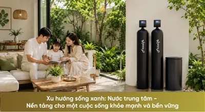 Xu hướng sống xanh: Nước trung tâm - Nền tảng cho một cuộc sống khỏe mạnh và bền vững