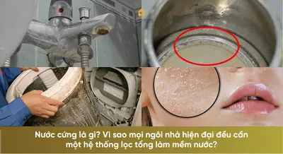 Nước cứng là gì? Vì sao mọi ngôi nhà hiện đại đều cần một hệ thống lọc tổng làm mềm nước?
